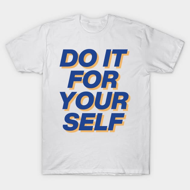 DO IT FOR YOUR SELF T-Shirt by Ajiw